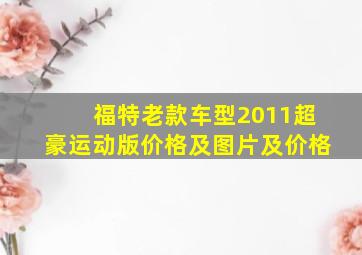 福特老款车型2011超豪运动版价格及图片及价格