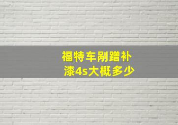 福特车剐蹭补漆4s大概多少