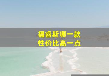 福睿斯哪一款性价比高一点