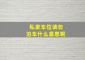 私家车位请勿泊车什么意思啊