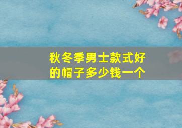 秋冬季男士款式好的帽子多少钱一个