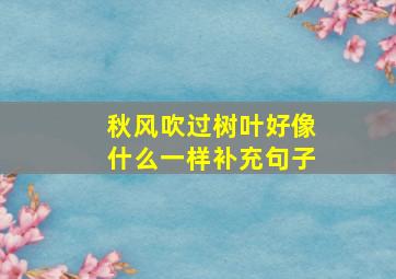 秋风吹过树叶好像什么一样补充句子