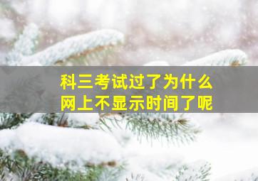 科三考试过了为什么网上不显示时间了呢