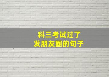 科三考试过了发朋友圈的句子