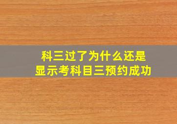 科三过了为什么还是显示考科目三预约成功