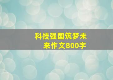 科技强国筑梦未来作文800字