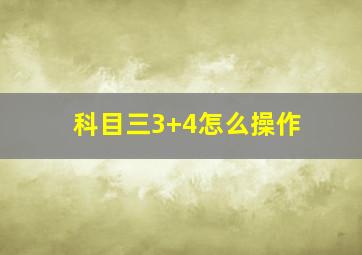 科目三3+4怎么操作