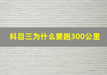 科目三为什么要跑300公里