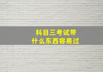 科目三考试带什么东西容易过