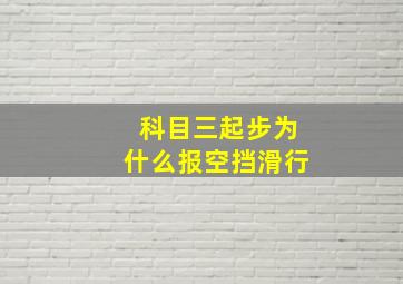 科目三起步为什么报空挡滑行