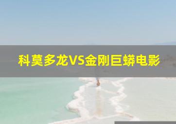 科莫多龙VS金刚巨蟒电影