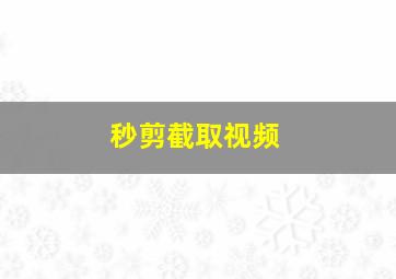 秒剪截取视频