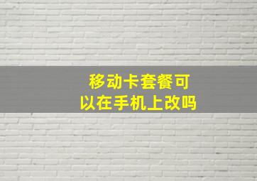 移动卡套餐可以在手机上改吗