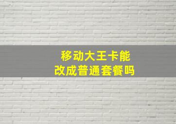 移动大王卡能改成普通套餐吗