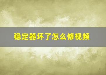 稳定器坏了怎么修视频