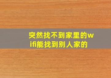 突然找不到家里的wifi能找到别人家的