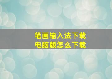 笔画输入法下载电脑版怎么下载