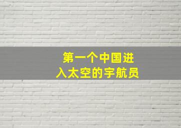 第一个中国进入太空的宇航员