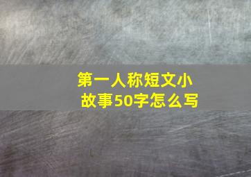 第一人称短文小故事50字怎么写