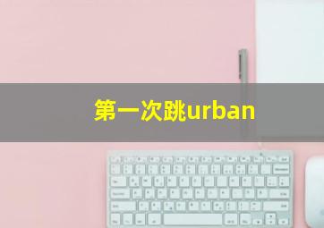 第一次跳urban