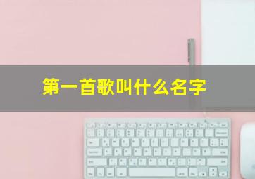 第一首歌叫什么名字