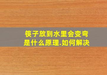 筷子放到水里会变弯是什么原理.如何解决