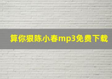 算你狠陈小春mp3免费下载