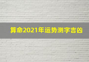 算命2021年运势测字吉凶