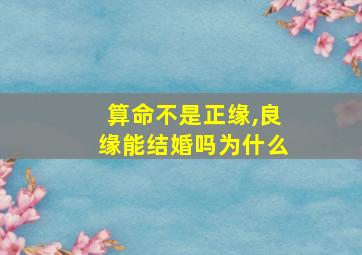 算命不是正缘,良缘能结婚吗为什么