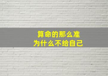 算命的那么准为什么不给自己