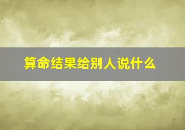 算命结果给别人说什么