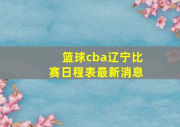 篮球cba辽宁比赛日程表最新消息