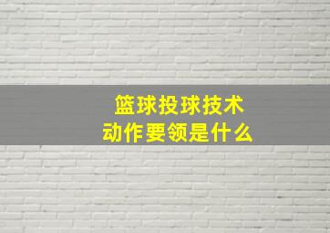 篮球投球技术动作要领是什么