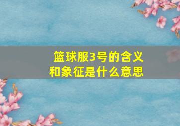 篮球服3号的含义和象征是什么意思