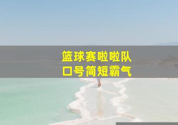 篮球赛啦啦队口号简短霸气