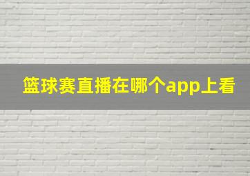 篮球赛直播在哪个app上看