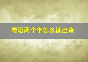 粤语两个字怎么读出来