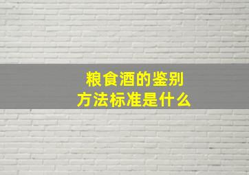 粮食酒的鉴别方法标准是什么