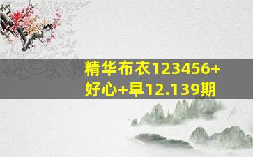 精华布衣123456+好心+早12.139期