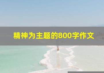 精神为主题的800字作文