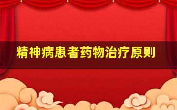 精神病患者药物治疗原则