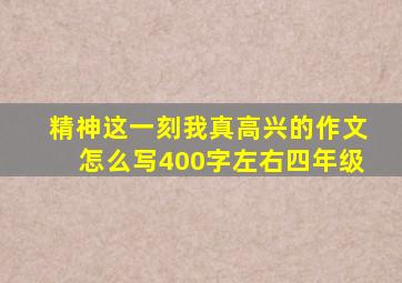 精神这一刻我真高兴的作文怎么写400字左右四年级