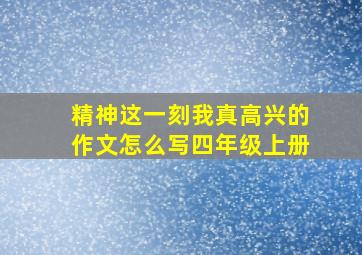 精神这一刻我真高兴的作文怎么写四年级上册