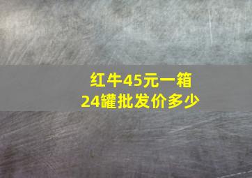 红牛45元一箱24罐批发价多少