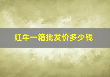 红牛一箱批发价多少钱