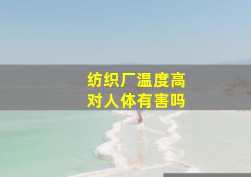 纺织厂温度高对人体有害吗