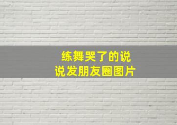 练舞哭了的说说发朋友圈图片