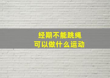 经期不能跳绳可以做什么运动