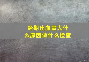 经期出血量大什么原因做什么检查