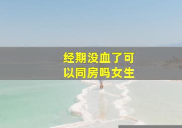 经期没血了可以同房吗女生